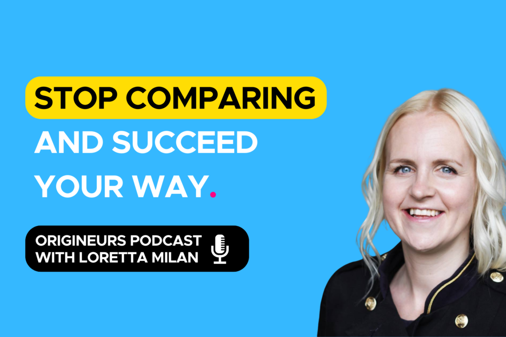 Stop comparing and succeed your way Origineurs podcast episode hosted by communication expert, Loretta Milan