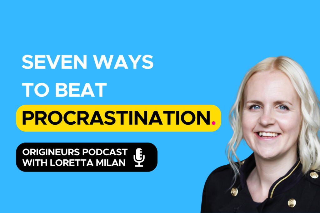 Seven ways to beat procrastination, Origineurs podcast episode hosted by communication expert, Loretta Milan