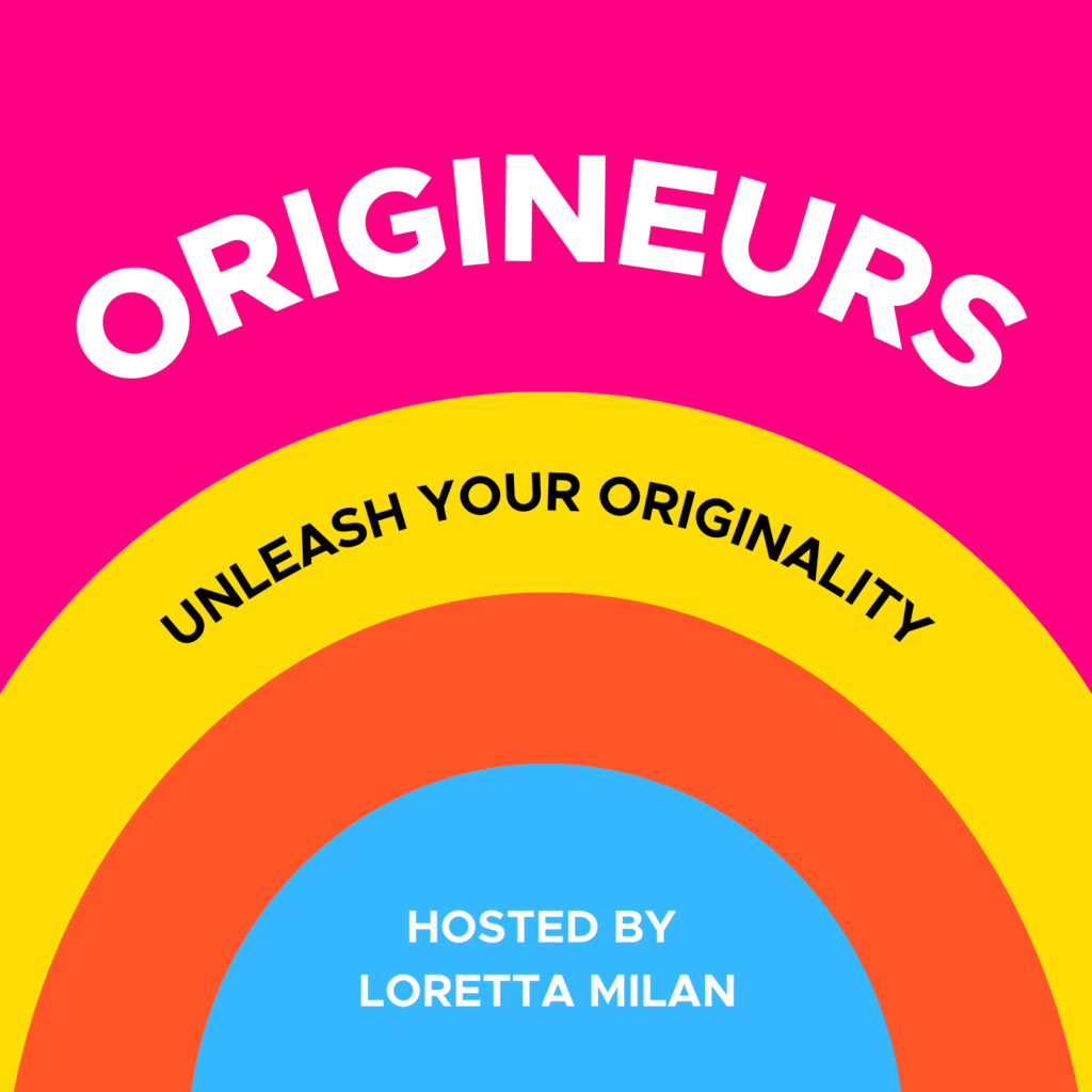 The Origineurs podcast hosted by Loretta Milan - unleash your originality