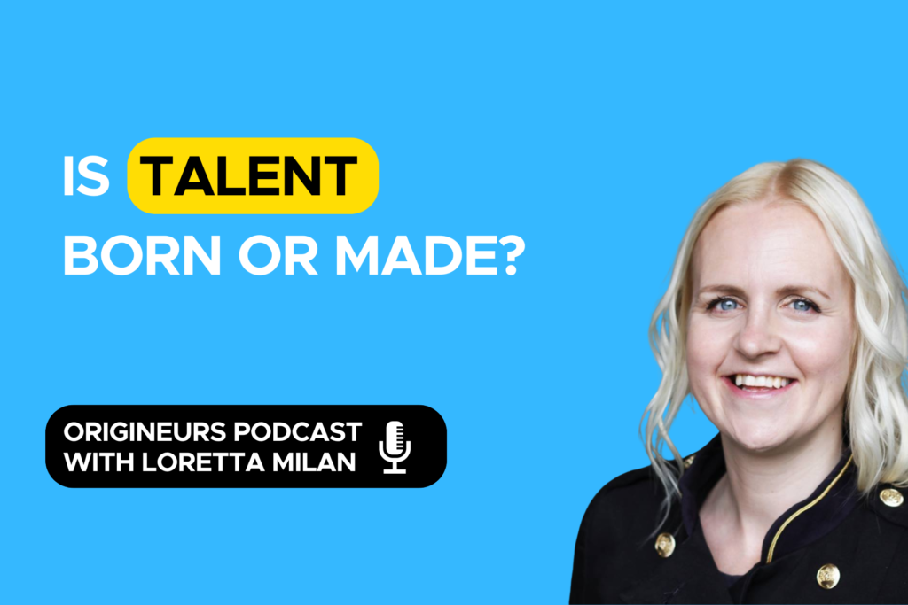 Is talent born or made, Origineurs podcast episode hosted by communication expert, Loretta Milan