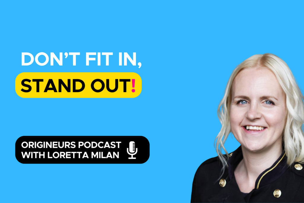 Don't fit in - stand out, Origineurs podcast episode, hosted by Loretta Milan