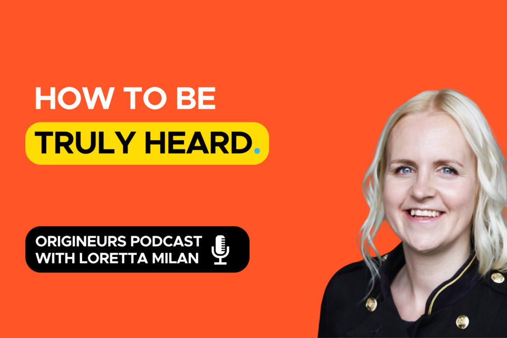 How to be truly heard, Origineurs podcast episode, hosted by Loretta Milan
