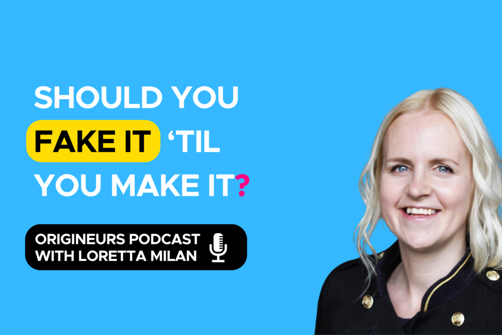 Should you fake it 'til you make it?, Origineurs podcast episode, hosted by Loretta Milan