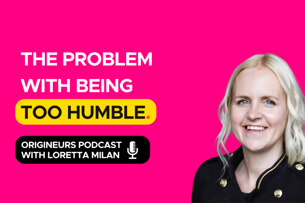 The problem with being too humble, Origineurs podcast episode, hosted by Loretta Milan